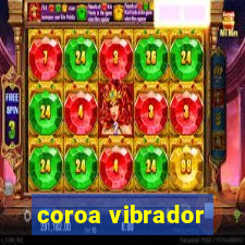 coroa vibrador